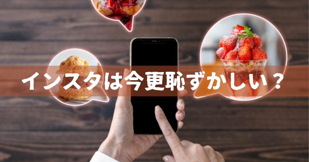 インスタは今更恥ずかしい？