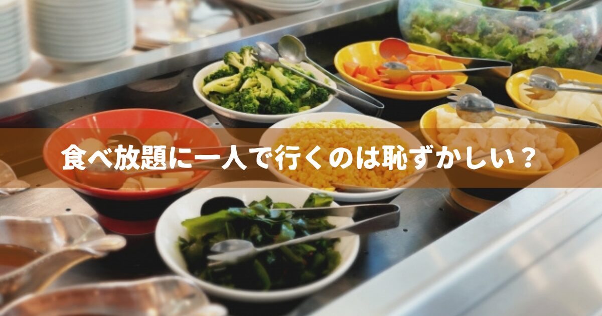 食べ放題に一人で行くのは恥ずかしい？