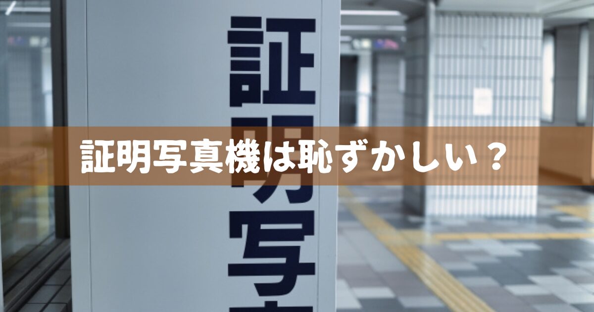 証明写真機は恥ずかしい？